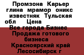 Промзона. Карьер глина, мрамор, оникс, известняк. Тульская обл.  › Цена ­ 250 000 000 - Все города Бизнес » Продажа готового бизнеса   . Красноярский край,Лесосибирск г.